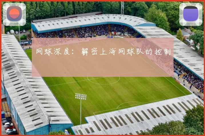 网球深度：解密上海网球队的控制