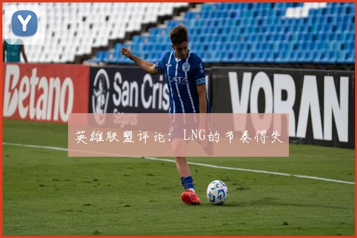 英雄联盟评论：LNG的节奏得失